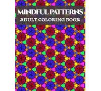 Mindful Patterns: A Calming Coloring Book for Adults to Relieve Stress and Find Relaxation: 50 Unique Adult Coloring Pages of Relaxing Designs for Mindfulness, Creativity, and Stress Relief