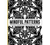 Mindful Patterns: A Monochrome Coloring Book For Relaxation, Creativity And Stress Relief