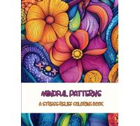 Mindful Patterns - A Stress-Relief Coloring Book for Inner Peace: 40 Therapeutic Designs for Relaxation, Creative Focus and Healing