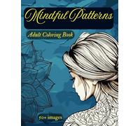Mindful Patterns Adult Coloring Book: 50+ Unique Designs for Calm, Relaxation and Stress Relief. Great Way to Soothe Your Mind