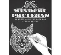 Mindful Patterns: An Adult Coloring Book for Stress Relief: Intricate Mandalas, Nature Scenes, and Fantasy Designs for Relaxation and Mindfulness