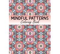 Mindful Patterns Coloring Book: 54 Beautifully Crafted Patterns for Relaxation, Focus, and Stress Relief - Perfect for Adults and Teens