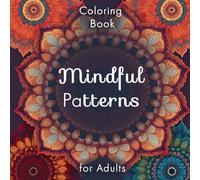 Mindful Patterns Coloring Book for Adults: 55 Inspiring and Easy Designs for Mindfulness, Relaxation, and Stress Relief - Beautiful Paintings for Calm, Rest, and Joint Creativity