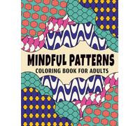 Mindful Patterns Coloring Book for Adults: A Unique Variety of Patterned Scenes, Shapes, and Geometric Designs for Stress Relief, Mindfulness, and Creative Focus