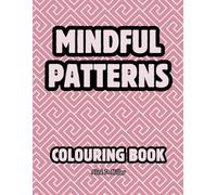 Mindful Patterns Coloring Book for Adults: Discover Relaxation and Stress Relief with Beautiful, Repeating Geometric Patterns in Bold and Easy-to-Color Designs