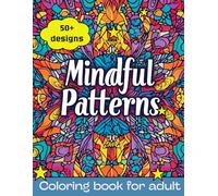 Mindful Patterns Coloring Book for Adults: Stress Relief and Relaxation with Intricate Designs; Relieving Mandala Style, Anti-Anxiety Art, Creativity, and Calm