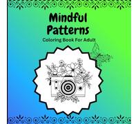 Mindful Patterns Coloring Book: Relaxing Designs for Stress Relief and Creative Calm: Coloring Book