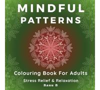 Mindful Patterns Colouring Book For Adults - Stress Relief & Relaxation: Mindfulness / Self-Care. Relaxation Art. Mandala Inspired Big and Simple Designs.