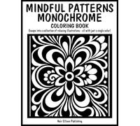 Mindful Patterns Monochrome Coloring Book: 50 One Color Illustration Pages For Relaxation And Creative Escape For All Ages
