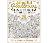 MINDFUL PATTERNS MONOCHROME COLORING BOOK FOR ADULTS: 50 Black & White Pattern Designs for Stress Relief, Relaxation, Mindfulness & Creative Calm