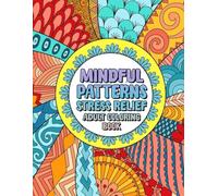 Mindful Patterns Stress Relief Adult Coloring Book: 50 Awesomely Satisfying Designs for Relaxation and Calm