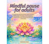 Mindful pause for adults: A Calming Activity Book with Puzzles, Reflection Prompts, Word Games, Labyrinths, and Relaxing Wellness Exercises
