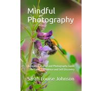 Mindful Photography: A Creative Journal and Photography Guide for Calm, Confidence and Self Discovery