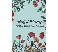 Mindful Planning: A 10-Week Guide to Focus & Flourish | All-In-One Daily & Weekly Planner with To-Do Lists, Habit Tracking, and Gratitude Journal