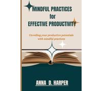MINDFUL PRACTICES for EFFECTIVE PRODUCTIVITY: Unveiling Your Productive Potentials with Mindful Practices