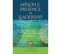 Mindful Presence in Leadership: Releasing Burnout, Chaos and Stress