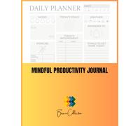 Mindful Productivity Journal: A Holistic Organizer for Wellness, Focus & Daily Success
