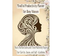 Mindful Productivity Planner for Busy Women: Daily Reflections and Time Planning Pages for Clarity, Focus, and Self-Kindness