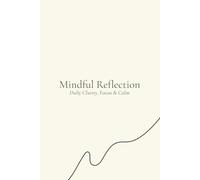 Mindful Reflection: Daily Clarity, Focus & Calm: A Guided Self-Care & Productivity Journal for Focused Living