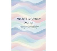 Mindful Reflections Journal A Simple Lined Notebook for Daily Thoughts & Personal Writing: 120 Pages Premium 6x9 Lined Notebook for Mindfulness, ... - Ideal for Self-Care & Creative Expression