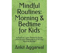 Mindful Routines: Morning & Bedtime for Kids: A Practical, Calm Parenting Guide with Scripts, Checklists & a 60-Day Routine Builder
