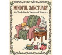 Mindful Sanctuary Coloring Book for Adults: Relaxing Designs for Inner Peace, Creativity, and Stress Relief: Calming Coloring Pages Featuring Serene ... Cozy Escapes, and Mindful Relaxation