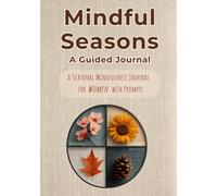 Mindful Seasons: A Seasonal Mindfulness Journal for Women with Guided Reflection Prompts