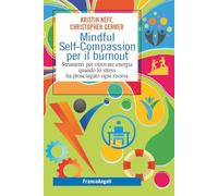 Mindful self-compassion per il burnout. Strumenti per ritrovare energia quando lo stress ha prosciugato ogni risorsa