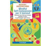 Mindful self-compassion per il burnout. Strumenti per ritrovare energia quando lo stress ha prosciugato ogni risorsa