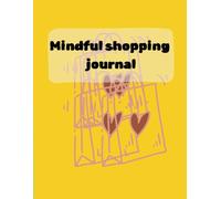 Mindful Shopping Journal - Shop Smarter,Spend Better: Plan Your Purchases, Track Your Spending, and Shop Smarter Every Day