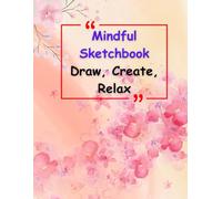Mindful Sketchbook: Draw, Create, Relax: Perfect for Artists, Designers, and Doodlers