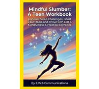 Mindful Slumber: A Teen Workbook: Conquer Sleep Challenges, Boost Your Mood, and Thrive with CBT-I, Mindfulness & Practical Exercises