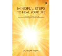 MINDFUL STEPS TO HEAL YOUR LIFE: A Journey of Deep Healing for Inner Awakening and Divine Manifestation: A Journey of Deep Healing for Inner Awakening ... Inner Awakening and Divine Manifestation IN