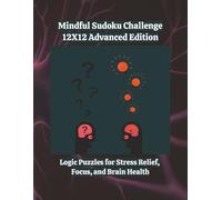 Mindful Sudoku Challenge - 12X12 Advanced Edition: Logic Puzzles for Stress Relief, Focus, and Brain Health | 8.5x11 | 280 Games | With Solutions | 4 Difficulty Levels