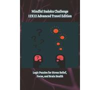 Mindful Sudoku Challenge - 12X12 Advanced Travel Edition: Logic Puzzles for Stress Relief, Focus, and Brain Health | 6x9 | 280 Games | With Solutions | 4 Difficulty Levels
