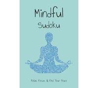 Mindful Sudoku Puzzle Book: Sudoku Puzzles for Mindfulness | Help Relax, Focus, & Find Your Peace | 6x9 Inches, 110 Pages | 50+ Puzzles | Solutions Included