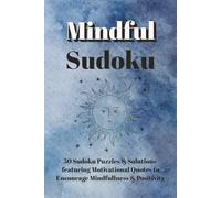 Mindful Sudoku - Puzzle Book: Sudoku Puzzles for Mindfulness | Motivational Quotes to Encourage Positive Thinking | 6x9 Inches, 100 Pages | 50 Puzzles & Solutions