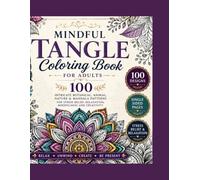 Mindful Tangle Coloring Book for Adults: 100 Intricate Botanical, Animal, Nature & Mandala Patterns for Relaxation, Stress Relief, Mindfulness & Creative Expression
