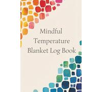 Mindful Temperature Blanket Log Book: De-stress and create a daily gratitude journal habit alongside recording the details of your Year In Yarn ... your own start date temperature tracker!
