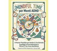 Mindful Time per Menti ADHD: L'Agenda Planner Flessibile e ad Alta Dopamina per organizzare le tue giornate, sconfiggere la procrastinazione e ritrovare il focus senza stress.