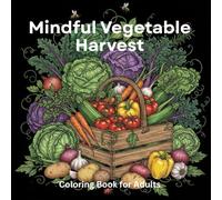 Mindful Vegetable Harvest: 50 Realistic Veggie & Herb Coloring Book for Relaxation: Detailed Botanical Illustrations of Fresh Garden Vegetables, ... & Roots for Stress Relief, Mindfulness & Calm