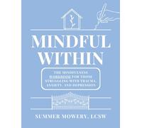 Mindful Within: The Mindfulness Workbook For Those Struggling With Trauma, Anxiety, and Depression