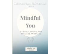 Mindful You: A Guided Journal for Presence and Peace: 90 Days of Gratitude, Calm Intention, and Emotional Balance
