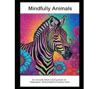 Mindfully - Animals: An Intricate Adult Coloring Book for Relaxation, Stress Relief & Creative Calm: Beautiful Detailed Wildlife Designs for Mindfulness, Meditation, and Creative Calm