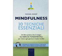 Mindfulness. 10 tecniche essenziali. Un libro pratico che ti insegna gli esercizi fondamentali per vivere ogni giorno in modo mindful