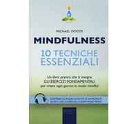 Mindfulness. 10 tecniche essenziali. Un libro pratico che ti insegna gli esercizi fondamentali per vivere ogni giorno in modo mindful