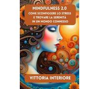 Mindfulness 2.0: Come Sconfiggere lo Stress e Trovare la Serenità in un Mondo Connesso