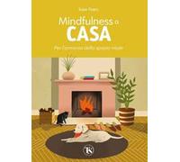 Mindfulness a casa. Per l'armonia dello spazio vitale. Ediz. illustrata