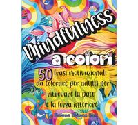 Mindfulness a colori: Libro da colorare per adulti con 50 frasi motivazionali per ritrovare la pace e la forza interiore | Mandala e pattern intricati con frasi da usare come antistress e per serenità