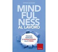 Mindfulness al lavoro. Piccolo manuale di sopravvivenza allo stress